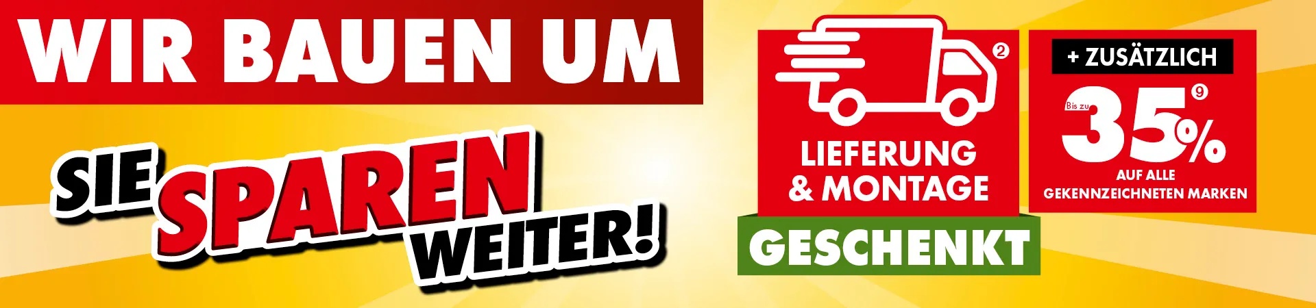 Wir bauen um, Sie sparen weiter! Lieferung und Montage geschenkt (2) zusätzlich 35% auf alles gekennzeichneten Marken (9)